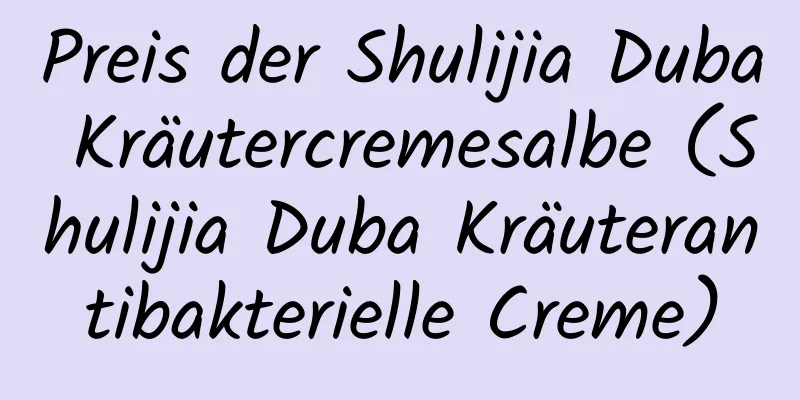 Preis der Shulijia Duba Kräutercremesalbe (Shulijia Duba Kräuterantibakterielle Creme)