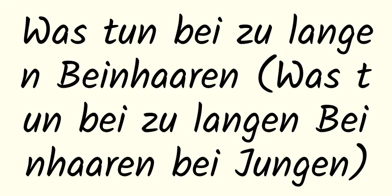 Was tun bei zu langen Beinhaaren (Was tun bei zu langen Beinhaaren bei Jungen)