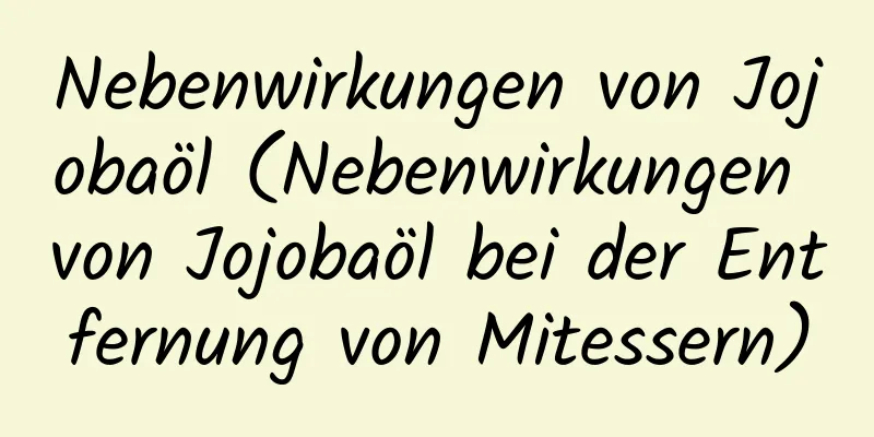 Nebenwirkungen von Jojobaöl (Nebenwirkungen von Jojobaöl bei der Entfernung von Mitessern)
