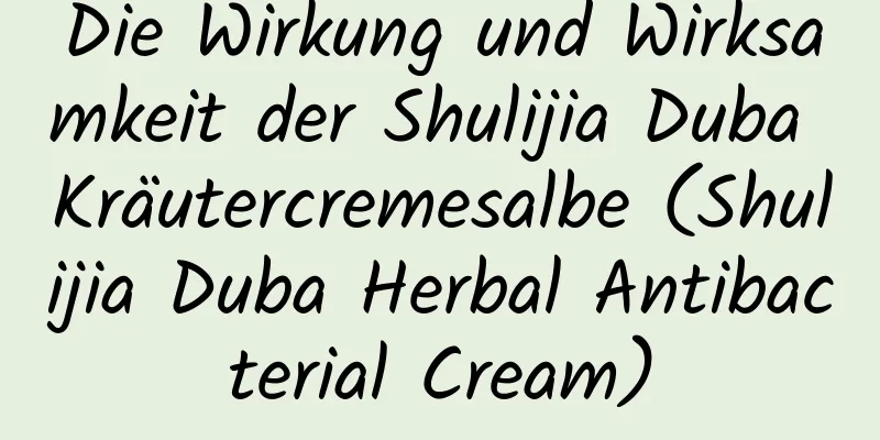 Die Wirkung und Wirksamkeit der Shulijia Duba Kräutercremesalbe (Shulijia Duba Herbal Antibacterial Cream)
