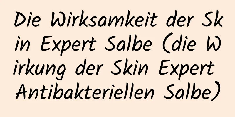 Die Wirksamkeit der Skin Expert Salbe (die Wirkung der Skin Expert Antibakteriellen Salbe)