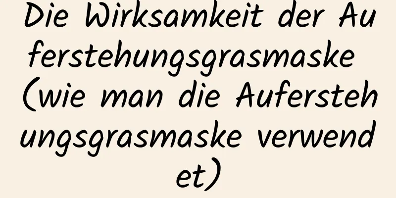 Die Wirksamkeit der Auferstehungsgrasmaske (wie man die Auferstehungsgrasmaske verwendet)