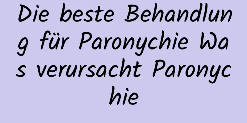 Die beste Behandlung für Paronychie Was verursacht Paronychie