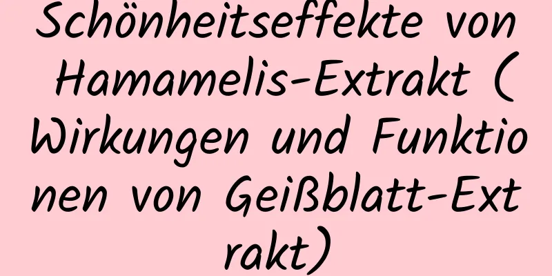 Schönheitseffekte von Hamamelis-Extrakt (Wirkungen und Funktionen von Geißblatt-Extrakt)