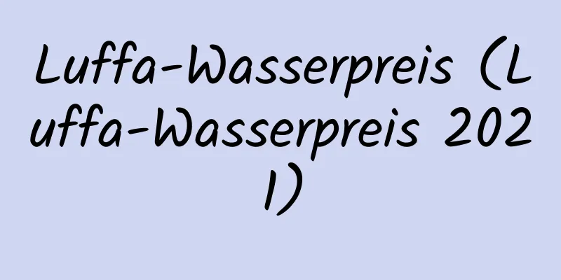 Luffa-Wasserpreis (Luffa-Wasserpreis 2021)