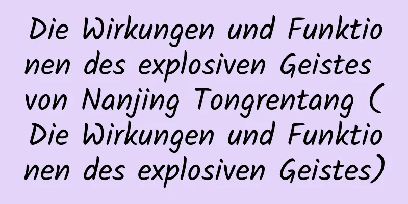Die Wirkungen und Funktionen des explosiven Geistes von Nanjing Tongrentang (Die Wirkungen und Funktionen des explosiven Geistes)