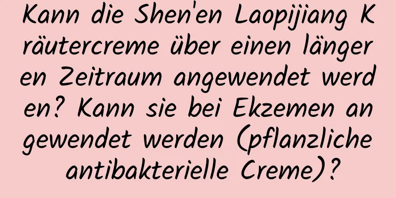 Kann die Shen'en Laopijiang Kräutercreme über einen längeren Zeitraum angewendet werden? Kann sie bei Ekzemen angewendet werden (pflanzliche antibakterielle Creme)?