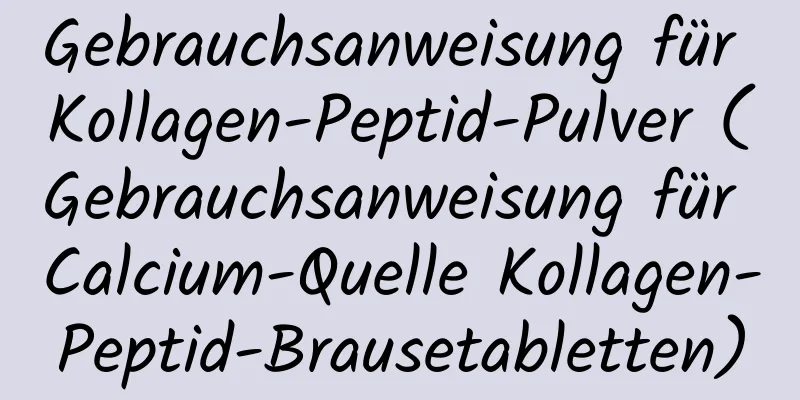 Gebrauchsanweisung für Kollagen-Peptid-Pulver (Gebrauchsanweisung für Calcium-Quelle Kollagen-Peptid-Brausetabletten)