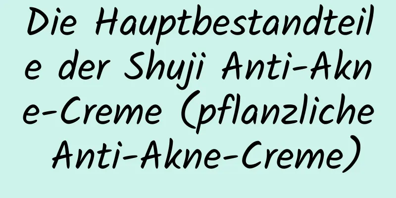 Die Hauptbestandteile der Shuji Anti-Akne-Creme (pflanzliche Anti-Akne-Creme)