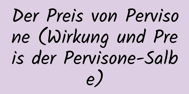 Der Preis von Pervisone (Wirkung und Preis der Pervisone-Salbe)