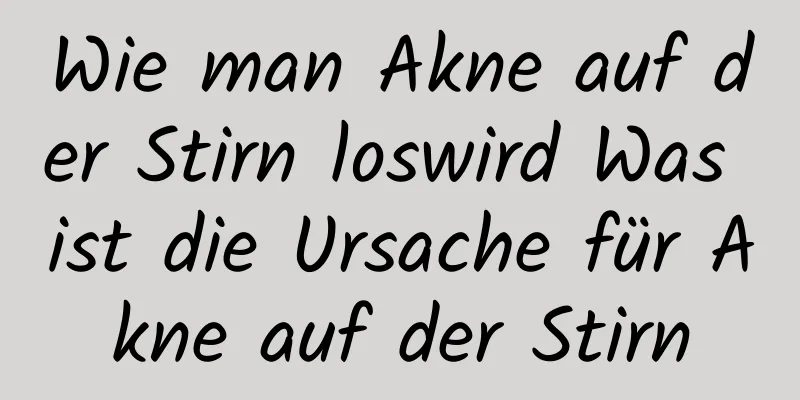 Wie man Akne auf der Stirn loswird Was ist die Ursache für Akne auf der Stirn