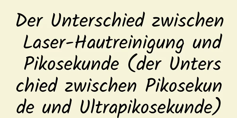 Der Unterschied zwischen Laser-Hautreinigung und Pikosekunde (der Unterschied zwischen Pikosekunde und Ultrapikosekunde)