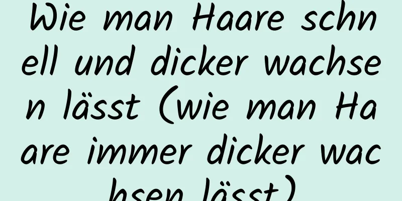 Wie man Haare schnell und dicker wachsen lässt (wie man Haare immer dicker wachsen lässt)