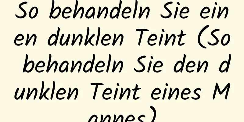 So behandeln Sie einen dunklen Teint (So behandeln Sie den dunklen Teint eines Mannes)