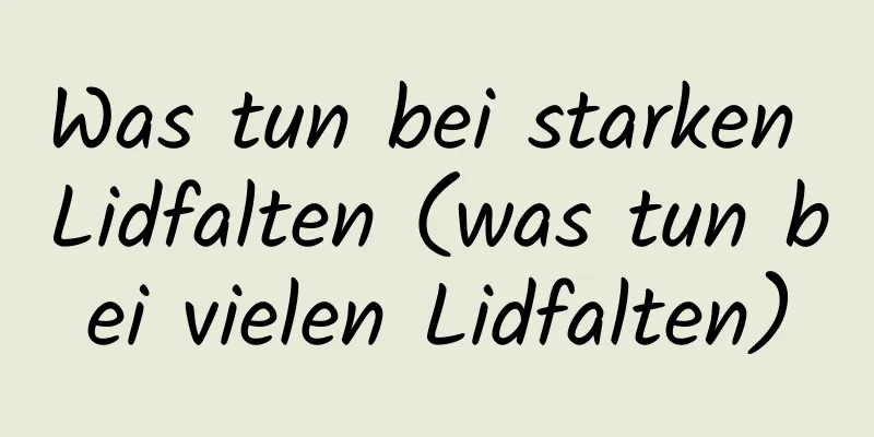 Was tun bei starken Lidfalten (was tun bei vielen Lidfalten)