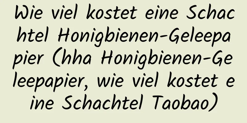 Wie viel kostet eine Schachtel Honigbienen-Geleepapier (hha Honigbienen-Geleepapier, wie viel kostet eine Schachtel Taobao)