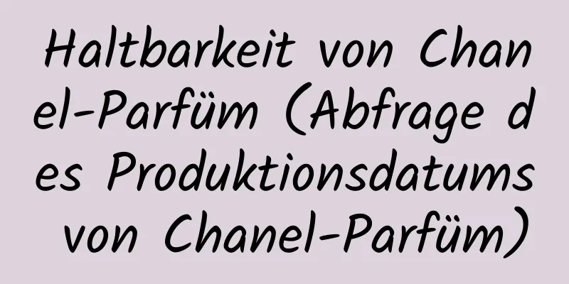 Haltbarkeit von Chanel-Parfüm (Abfrage des Produktionsdatums von Chanel-Parfüm)