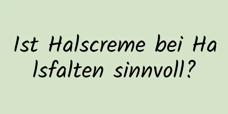 Ist Halscreme bei Halsfalten sinnvoll?