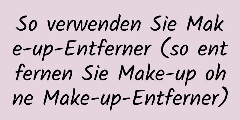 So verwenden Sie Make-up-Entferner (so entfernen Sie Make-up ohne Make-up-Entferner)