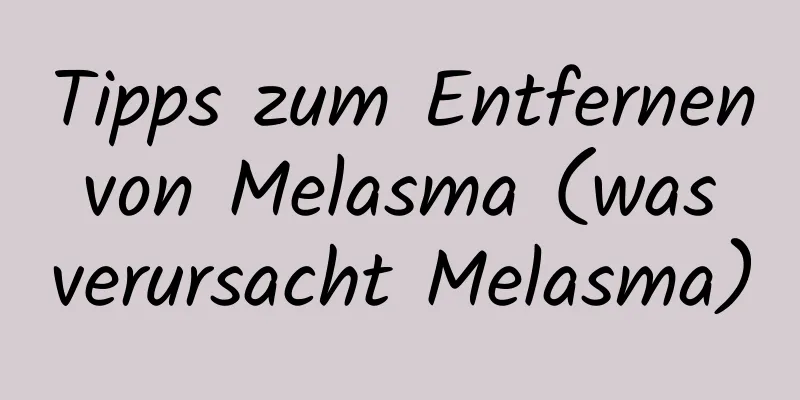 Tipps zum Entfernen von Melasma (was verursacht Melasma)