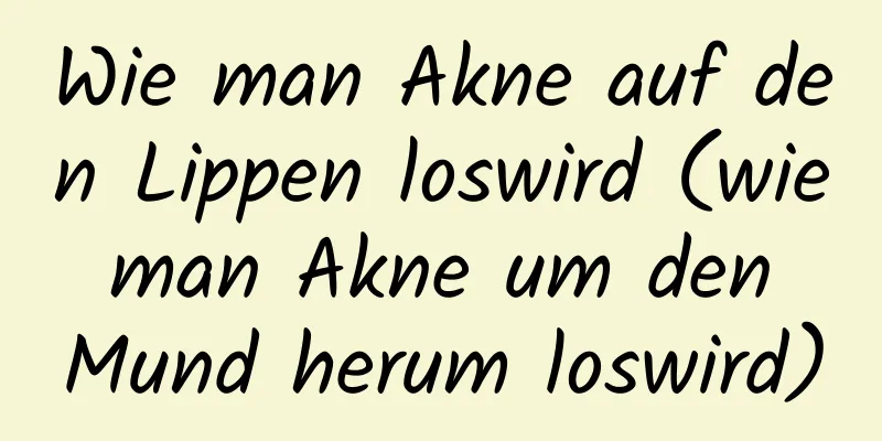 Wie man Akne auf den Lippen loswird (wie man Akne um den Mund herum loswird)