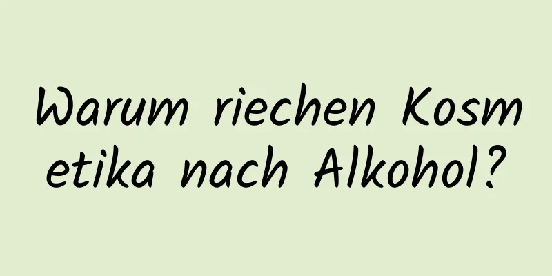 Warum riechen Kosmetika nach Alkohol?
