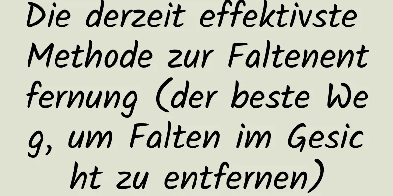 Die derzeit effektivste Methode zur Faltenentfernung (der beste Weg, um Falten im Gesicht zu entfernen)