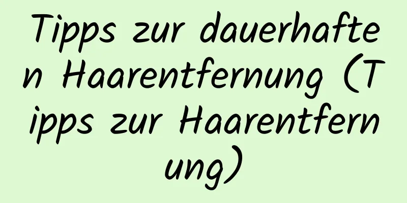 Tipps zur dauerhaften Haarentfernung (Tipps zur Haarentfernung)