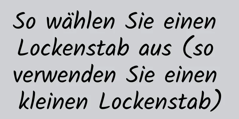 So wählen Sie einen Lockenstab aus (so verwenden Sie einen kleinen Lockenstab)