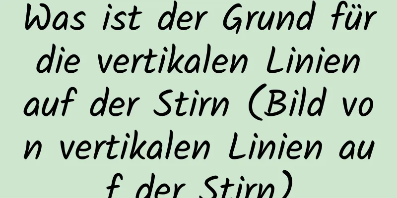 Was ist der Grund für die vertikalen Linien auf der Stirn (Bild von vertikalen Linien auf der Stirn)