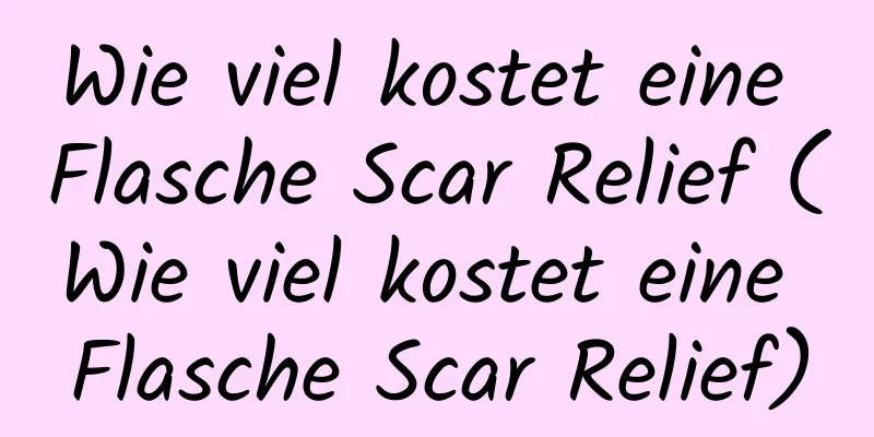 Wie viel kostet eine Flasche Scar Relief (Wie viel kostet eine Flasche Scar Relief)