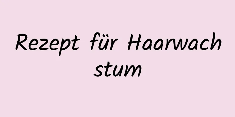 Rezept für Haarwachstum