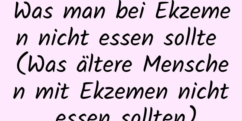 Was man bei Ekzemen nicht essen sollte (Was ältere Menschen mit Ekzemen nicht essen sollten)