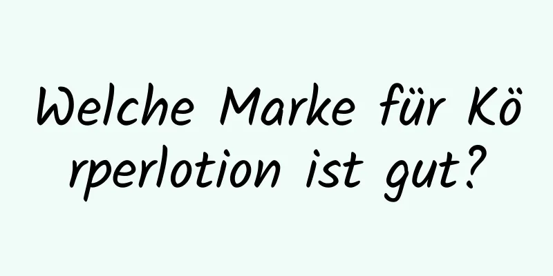 Welche Marke für Körperlotion ist gut?