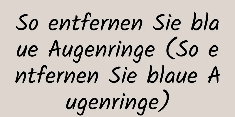 So entfernen Sie blaue Augenringe (So entfernen Sie blaue Augenringe)