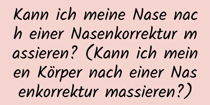 Kann ich meine Nase nach einer Nasenkorrektur massieren? (Kann ich meinen Körper nach einer Nasenkorrektur massieren?)