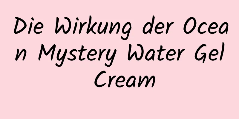 Die Wirkung der Ocean Mystery Water Gel Cream