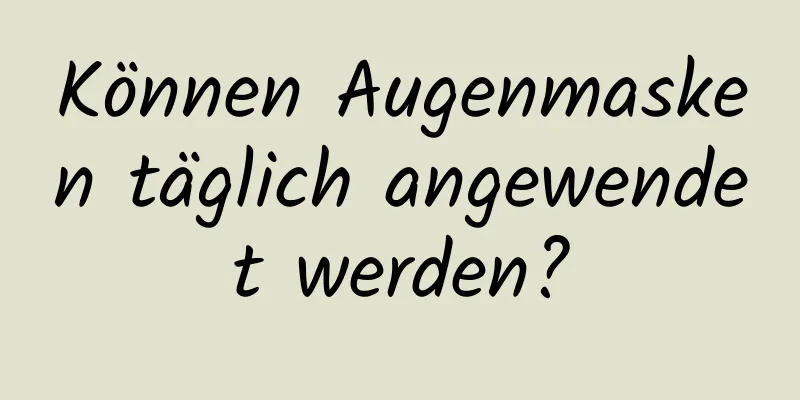 Können Augenmasken täglich angewendet werden?