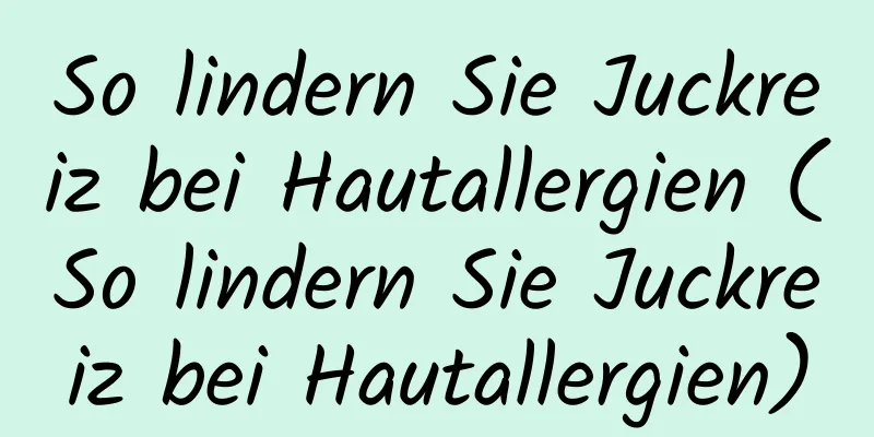 So lindern Sie Juckreiz bei Hautallergien (So lindern Sie Juckreiz bei Hautallergien)
