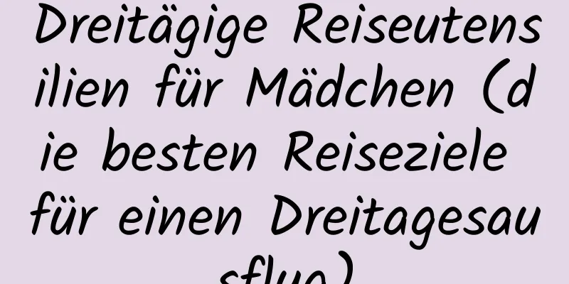 Dreitägige Reiseutensilien für Mädchen (die besten Reiseziele für einen Dreitagesausflug)