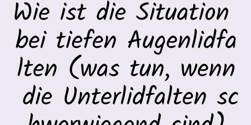 Wie ist die Situation bei tiefen Augenlidfalten (was tun, wenn die Unterlidfalten schwerwiegend sind)