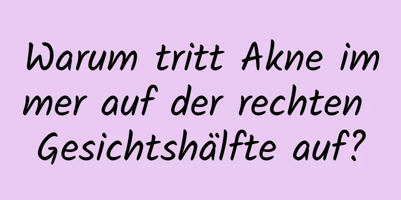 Warum tritt Akne immer auf der rechten Gesichtshälfte auf?