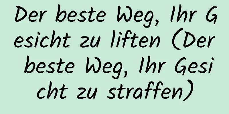 Der beste Weg, Ihr Gesicht zu liften (Der beste Weg, Ihr Gesicht zu straffen)