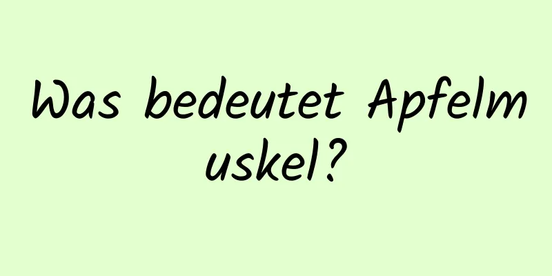 Was bedeutet Apfelmuskel?