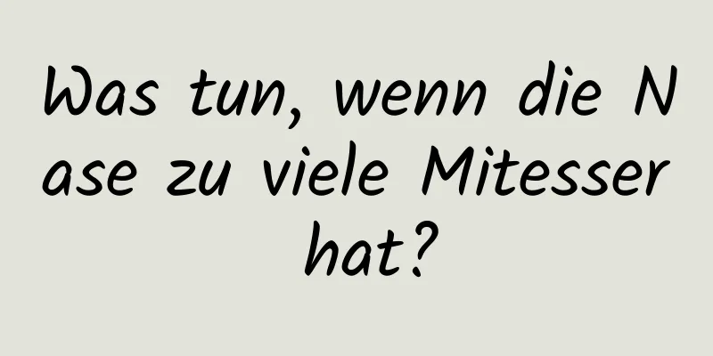 Was tun, wenn die Nase zu viele Mitesser hat?