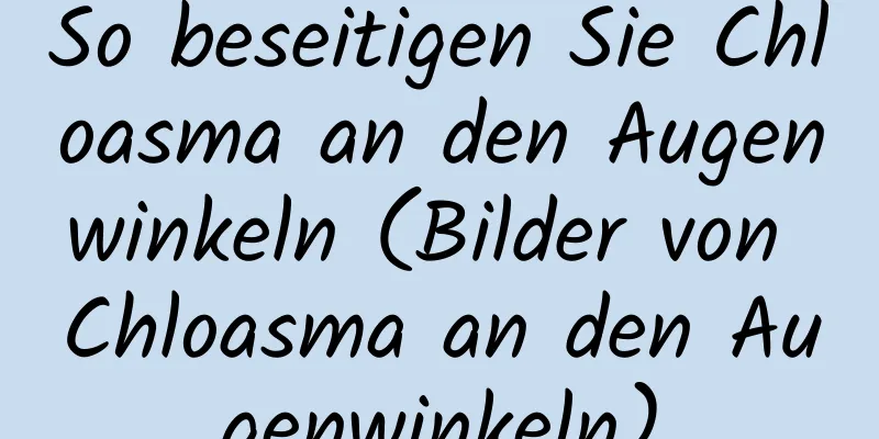 So beseitigen Sie Chloasma an den Augenwinkeln (Bilder von Chloasma an den Augenwinkeln)