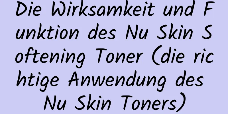 Die Wirksamkeit und Funktion des Nu Skin Softening Toner (die richtige Anwendung des Nu Skin Toners)