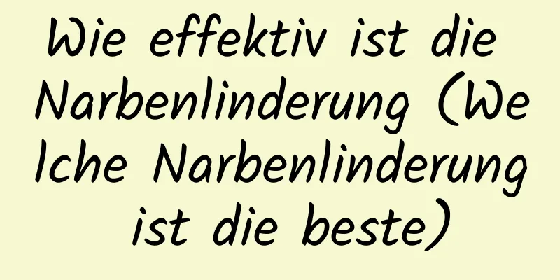 Wie effektiv ist die Narbenlinderung (Welche Narbenlinderung ist die beste)