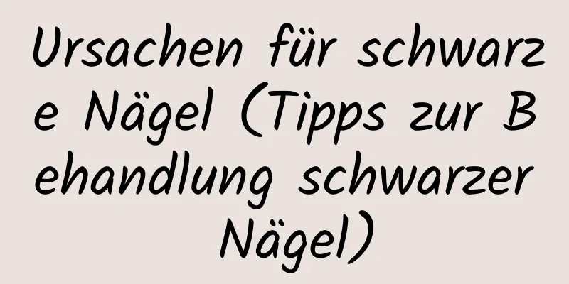 Ursachen für schwarze Nägel (Tipps zur Behandlung schwarzer Nägel)