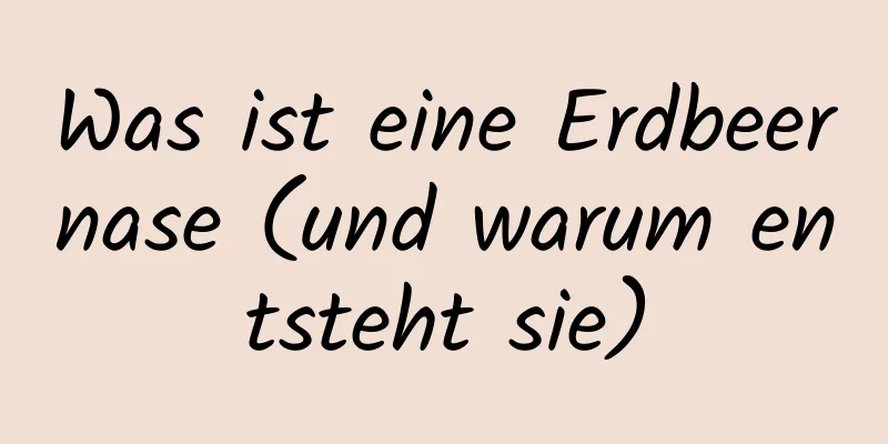 Was ist eine Erdbeernase (und warum entsteht sie)